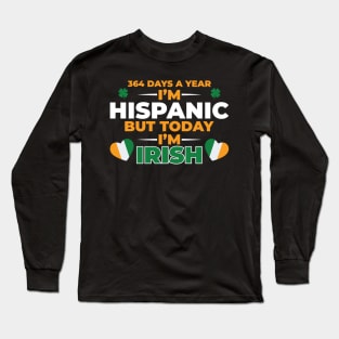 364 Days A Year I'm Hispanic But Today I'm  Irish Long Sleeve T-Shirt